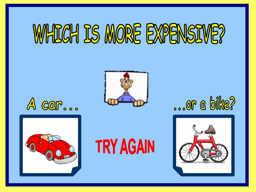 WHICH IS MORE EXPENSIVE? A car... ...or a bike? TRY AGAIN